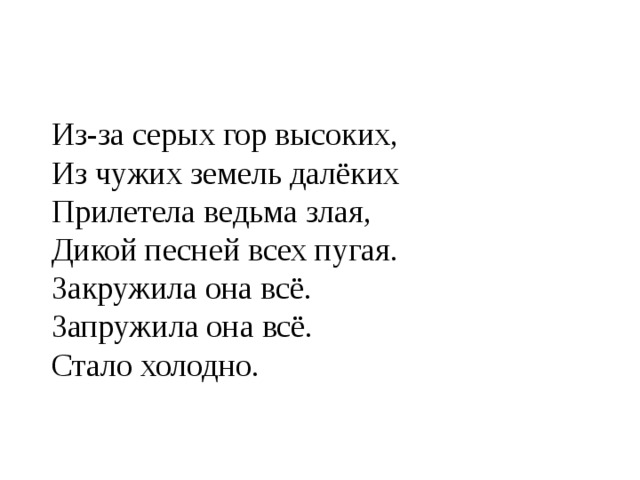 Из-за серых гор высоких, Из чужих земель далёких Прилетела ведьма злая, Дикой песней всех пугая. Закружила она всё. Запружила она всё. Стало холодно. 