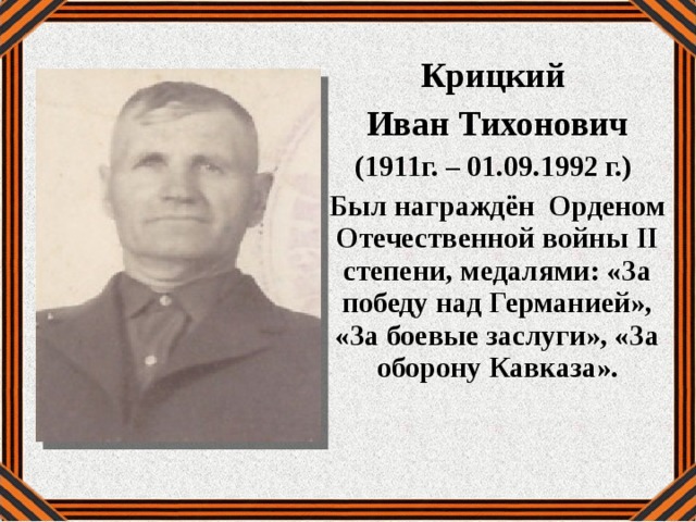 Крицкий Иван Тихонович (1911г. – 01.09.1992 г.) Был награждён Орденом Отечественной войны II степени, медалями: «За победу над Германией», «За боевые заслуги», «За оборону Кавказа». 