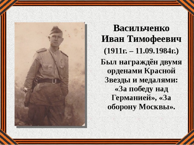 Васильченко Иван Тимофеевич (1911г. – 11.09.1984г.) Был награждён двумя орденами Красной Звезды и медалями: «За победу над Германией», «За оборону Москвы». 