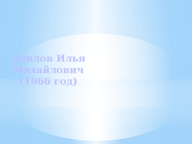 Павлов Илья Михайлович  (1966 год) 