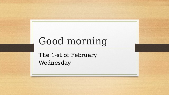 Good morning The 1-st of February Wednesday 