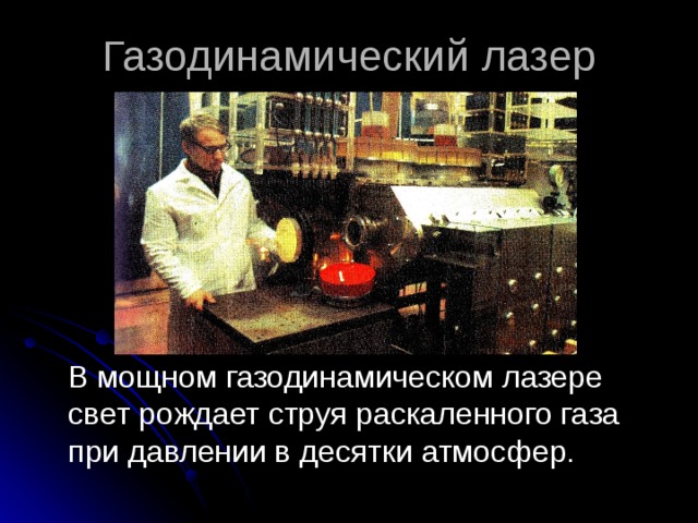 Газодинамический лазер  В мощном газодинамическом лазере свет рождает струя раскаленного газа при давлении в десятки атмосфер. 