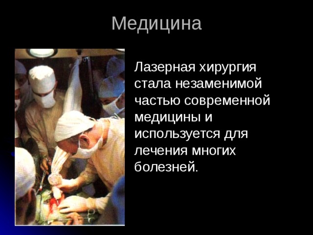 Медицина  Лазерная хирургия стала незаменимой частью современной медицины и используется для лечения многих болезней. 