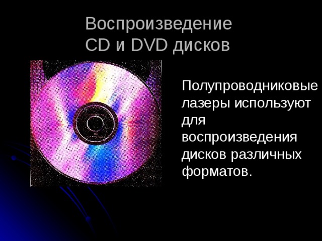 Воспроизведение  CD и DVD дисков  Полупроводниковые лазеры используют для воспроизведения дисков различных форматов. 