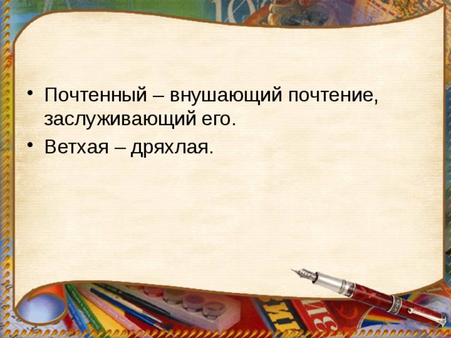 Почтенный – внушающий почтение, заслуживающий его. Ветхая – дряхлая. 