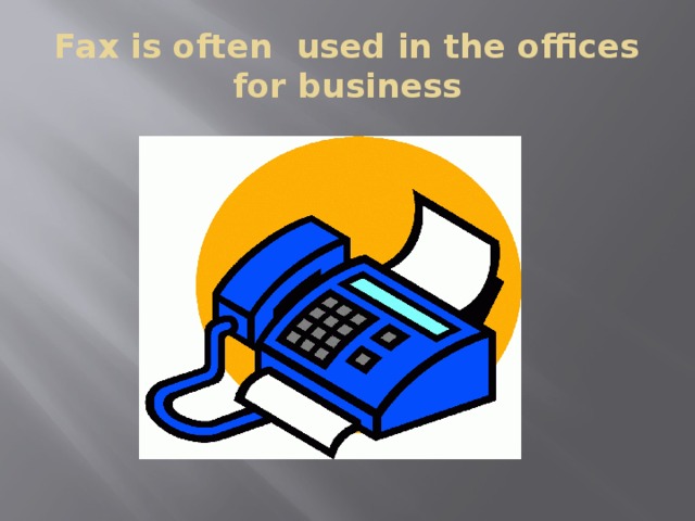 Fax is often used in the offices for business 