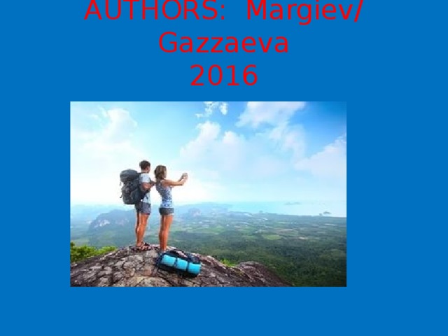 PROJECT « Travelling »  AUTHORS : Margiev/ Gazzaeva  2016   