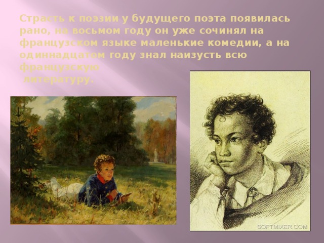 Страсть к поэзии у будущего поэта появилась рано, на восьмом году он уже сочинял на французском языке маленькие комедии, а на одиннадцатом году знал наизусть всю французскую  литературу. 
