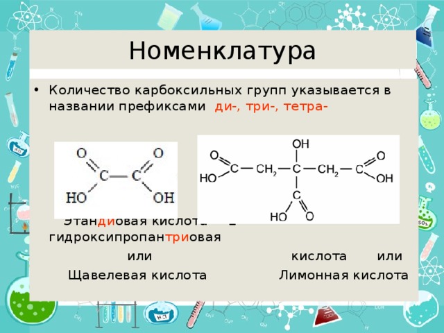 Номенклатура Количество карбоксильных групп указывается в названии префиксами ди-, три-, тетра-  Этан ди овая  кислота 2-гидроксипропан три овая  или кислота или  Щавелевая кислота Лимонная кислота 