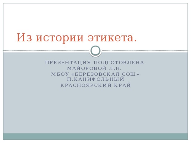 Из истории этикета. Презентация подготовлена Майоровой Л.Н. МБОУ «Берёзовская СОШ» п.Канифольный Красноярский край 