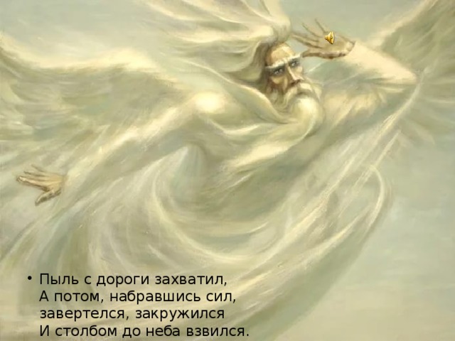 Пыль с дороги захватил,  А потом, набравшись сил,  завертелся, закружился  И столбом до неба взвился. 