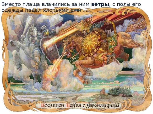 Вместо плаща влачились за ним ветры , с полы его одежды падал хлопьями снег.... 