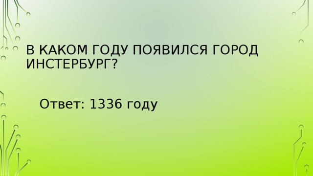В каком году появился город Инстербург? Ответ: 1336 году 