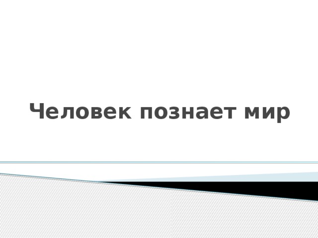 Человек познает мир 