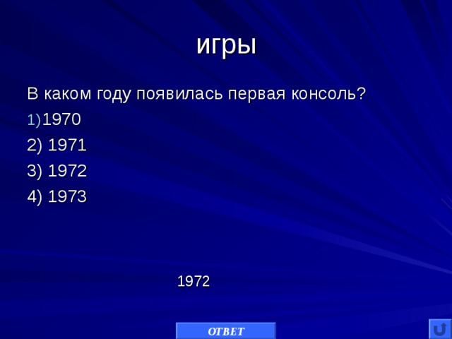 игры В каком году появилась первая консоль? 1970 2) 1971 3) 1972 4) 1973 1972 ОТВЕТ