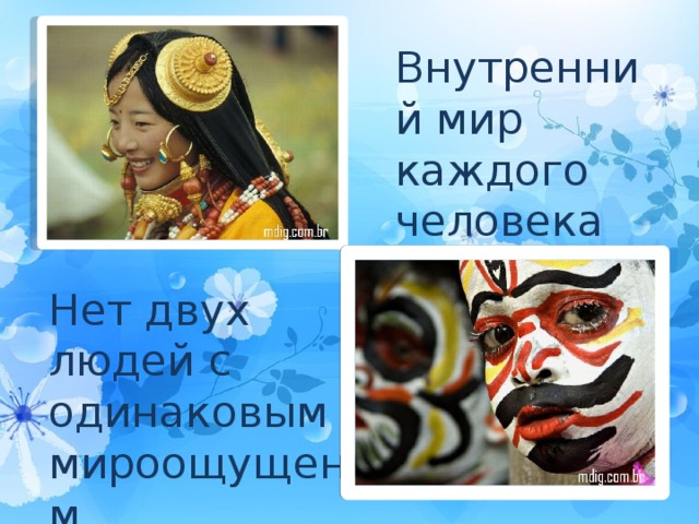Внутренний мир каждого человека неповторим. Нет двух людей с одинаковым мироощущением. 