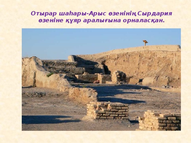  Отырар шаһары-Арыс өзенінің Сырдария өзеніне құяр аралығына орналасқан. 