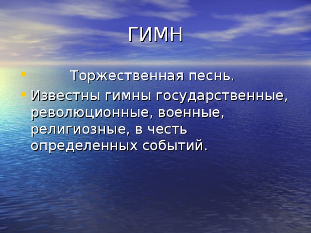 ГИМН  Торжественная песнь. Известны гимны государственные, революционные, военные, религиозные, в честь определенных событий. 