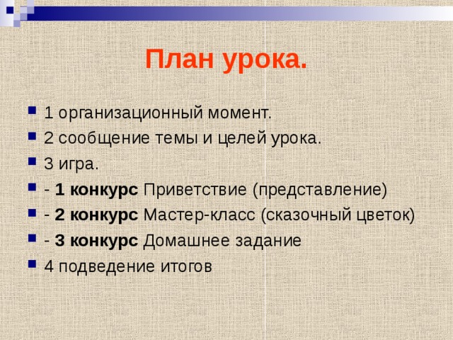 План урока. 1 организационный момент. 2 сообщение темы и целей урока. 3 игра. - 1 конкурс Приветствие (представление) - 2 конкурс Мастер-класс (сказочный цветок) - 3 конкурс Домашнее задание 4 подведение итогов 