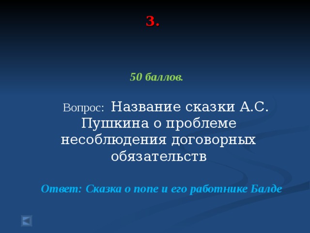 3.      50 баллов.   Вопрос: Название сказки А.С. Пушкина о проблеме несоблюдения договорных обязательств  Ответ: Сказка о попе и его работнике Балде  