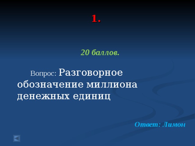  1.   20 баллов.   Вопрос: Разговорное обозначение миллиона денежных единиц Ответ: Лимон  
