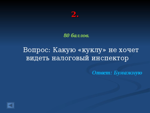 2. 80 баллов.   Вопрос: Какую «куклу» не хочет видеть налоговый инспектор  Ответ: Бумажную  