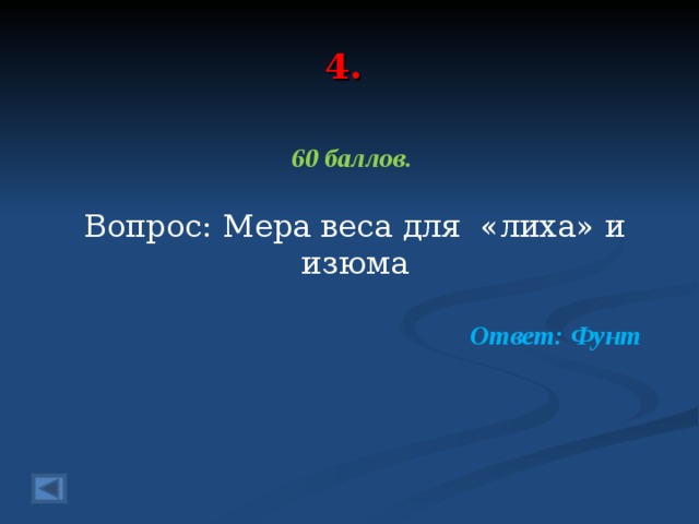 4. 60 баллов.  Вопрос: Мера веса для «лиха» и изюма Ответ: Фунт  
