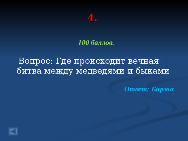 4. 100 баллов.   Вопрос: Где происходит вечная битва между медведями и быками Ответ: Биржа  