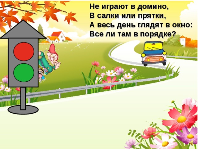 Не играют в домино, В салки или прятки, А весь день глядят в окно: Все ли там в порядке? 