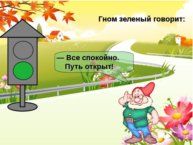 Гном зеленый говорит: — Все спокойно.  Путь открыт! 