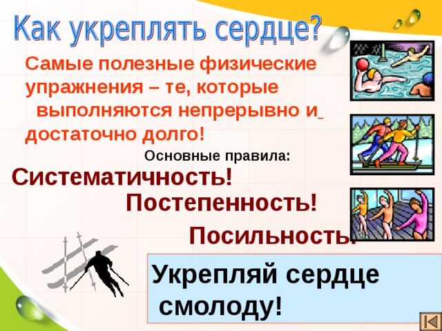 Самые полезные физические упражнения –  те, которые  выполняются непрерывно и  достаточно долго! Основные правила: Систематичность! Постепенность! Посильность! Укрепляй сердце  смолоду! 