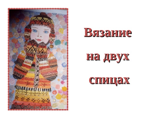  Вязание на двух спицах 