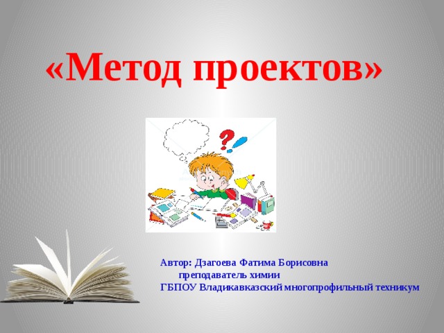 «Метод проектов»   Автор: Дзагоева Фатима Борисовна  преподаватель химии ГБПОУ Владикавказский многопрофильный техникум  