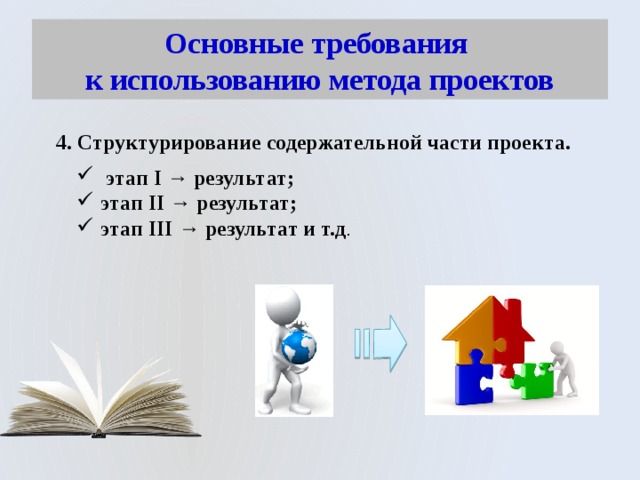 Основные требования  к использованию метода проектов 4. Структурирование содержательной части проекта.  этап I → результат; этап II → результат; этап III → результат и т.д . 