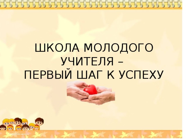 ШКОЛА МОЛОДОГО УЧИТЕЛЯ –  ПЕРВЫЙ ШАГ К УСПЕХУ 