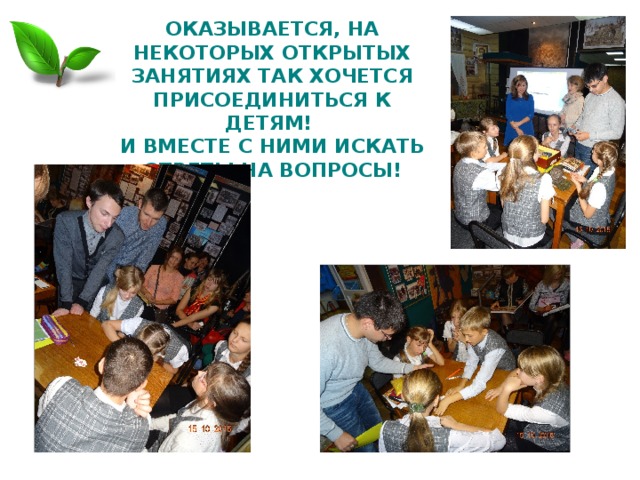 ОКАЗЫВАЕТСЯ, НА НЕКОТОРЫХ ОТКРЫТЫХ ЗАНЯТИЯХ ТАК ХОЧЕТСЯ ПРИСОЕДИНИТЬСЯ К ДЕТЯМ!  И ВМЕСТЕ С НИМИ ИСКАТЬ ОТВЕТЫ НА ВОПРОСЫ! 