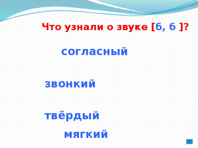  Что узнали о звуке [ б, б ]?    согласный  звонкий  твёрдый  мягкий 