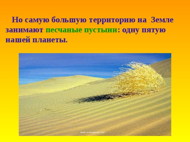  Но самую большую территорию на  Земле занимают песчаные пустыни : одну пятую нашей планеты. 