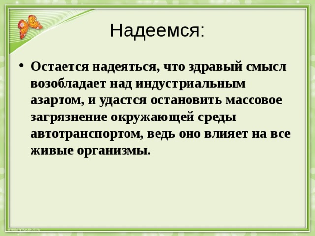 Надеемся: Остается надеяться, что здравый смысл возобладает над индустриальным азартом, и удастся остановить массовое загрязнение окружающей среды автотранспортом, ведь оно влияет на все живые организмы. 
