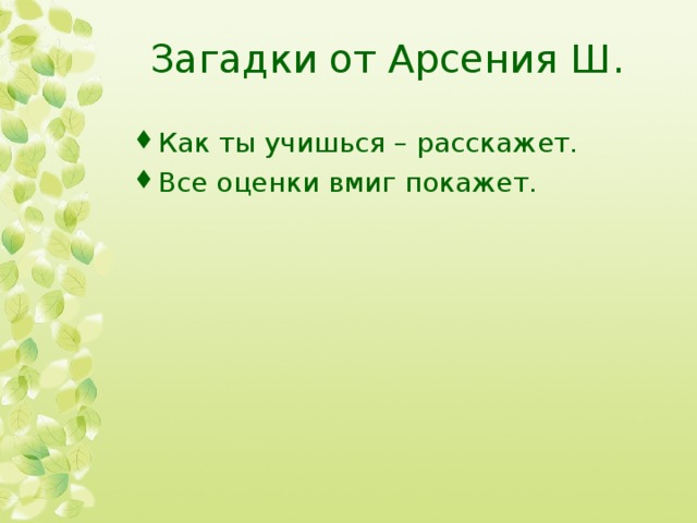 Загадки от Арсения Ш. Как ты учишься – расскажет. Все оценки вмиг покажет. 