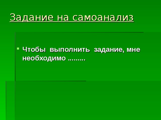 Задание на самоанализ  Чтобы выполнить задание, мне необходимо ......... 