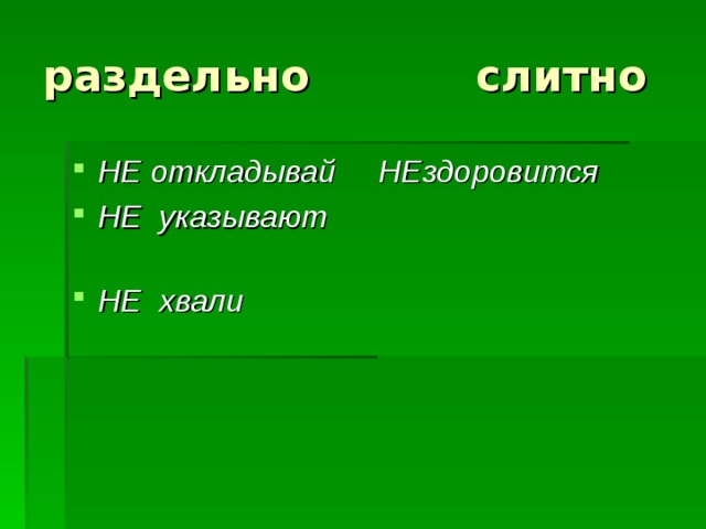 раздельно слитно НЕ откладывай НЕздоровится НЕ указывают НЕ хвали 