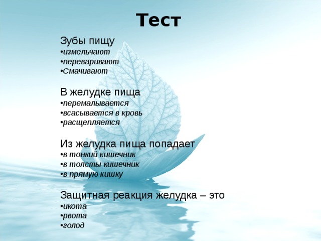 Тест Зубы пищу измельчают переваривают Смачивают  В желудке пища перемалывается всасывается в кровь расщепляется  Из желудка пища попадает в тонкий кишечник в толсты кишечник в прямую кишку  Защитная реакция желудка – это икота рвота голод 