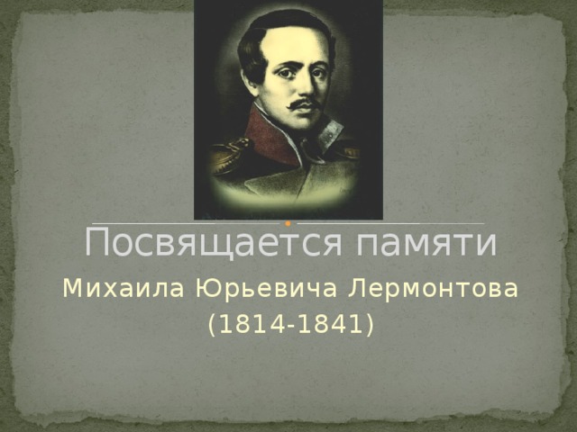   Посвящается памяти Михаила Юрьевича Лермонтова (1814-1841) 