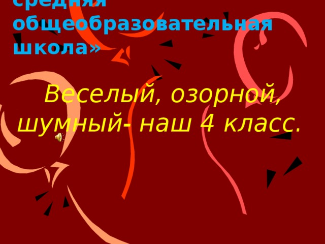        МБОУ «Октябрьская средняя общеобразовательная школа»     Веселый, озорной, шумный- наш 4 класс. 