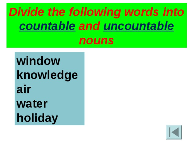 Divide the following words into countable and uncountable nouns window knowledge air water holiday 