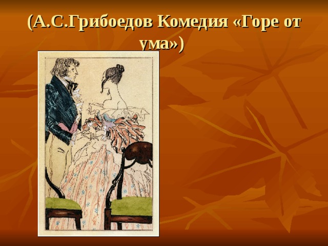 (А.С.Грибоедов Комедия «Горе от ума») 