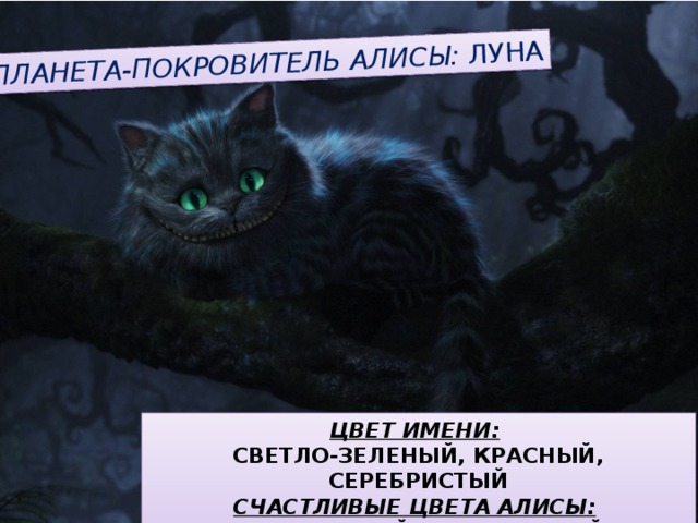 Планета-покровитель Алисы:  Луна Цвет имени:   Светло-зеленый, красный, серебристый Счастливые цвета Алисы:    оранжевый, фиолетовый 