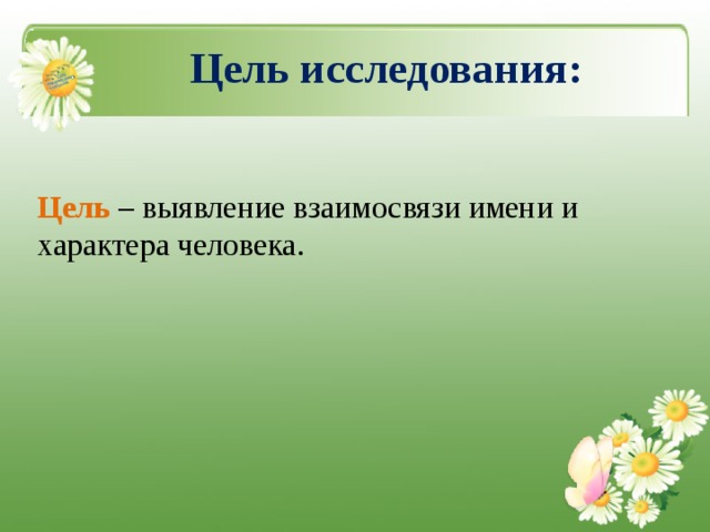   Цель исследования:   Цель – выявление взаимосвязи имени и характера человека. 