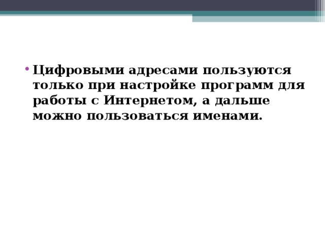 Цифровыми адресами пользуются только при настройке программ для работы с Интернетом, а дальше можно пользоваться именами.  